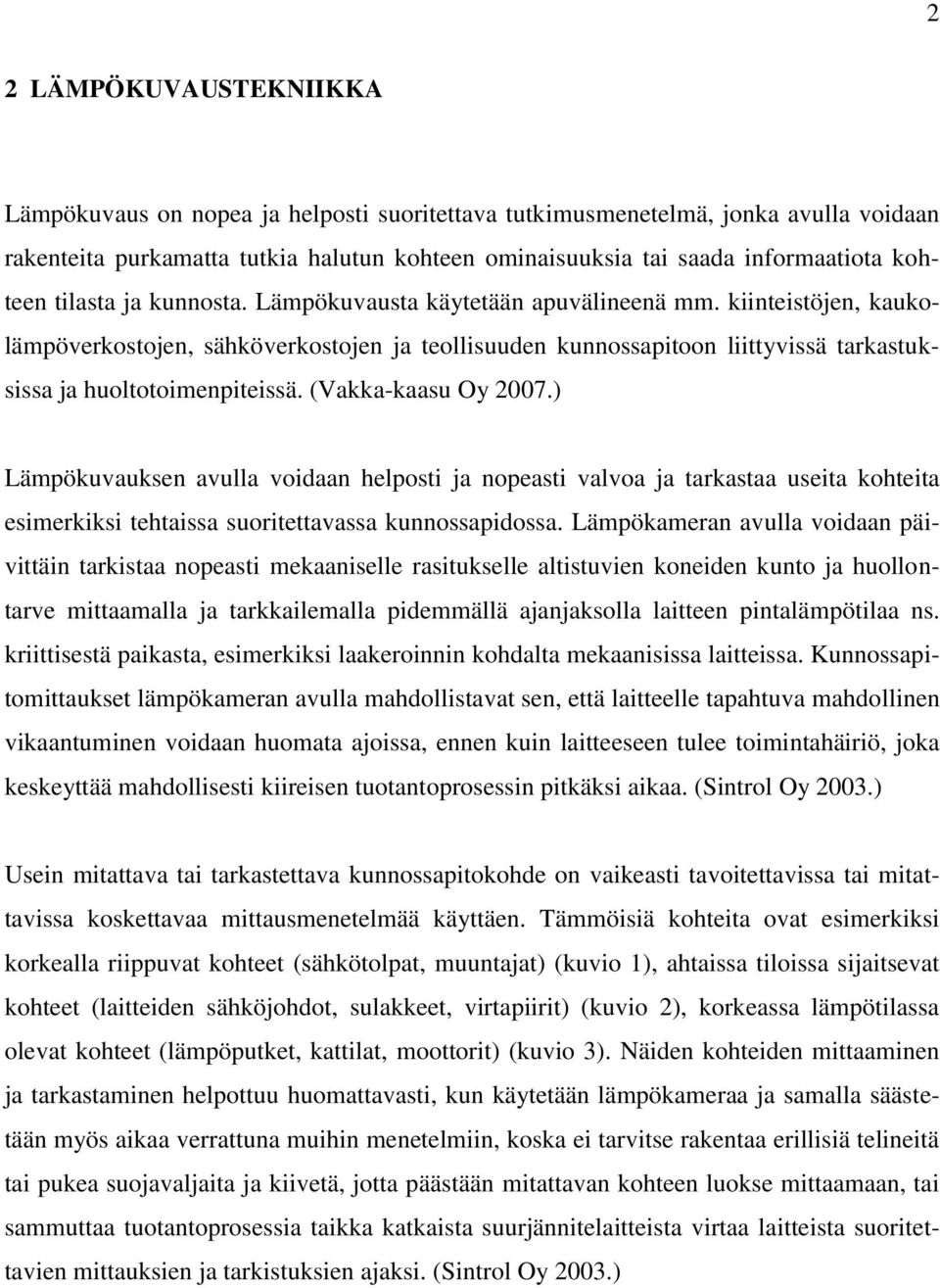 kiinteistöjen, kaukolämpöverkostojen, sähköverkostojen ja teollisuuden kunnossapitoon liittyvissä tarkastuksissa ja huoltotoimenpiteissä. (Vakka-kaasu Oy 2007.