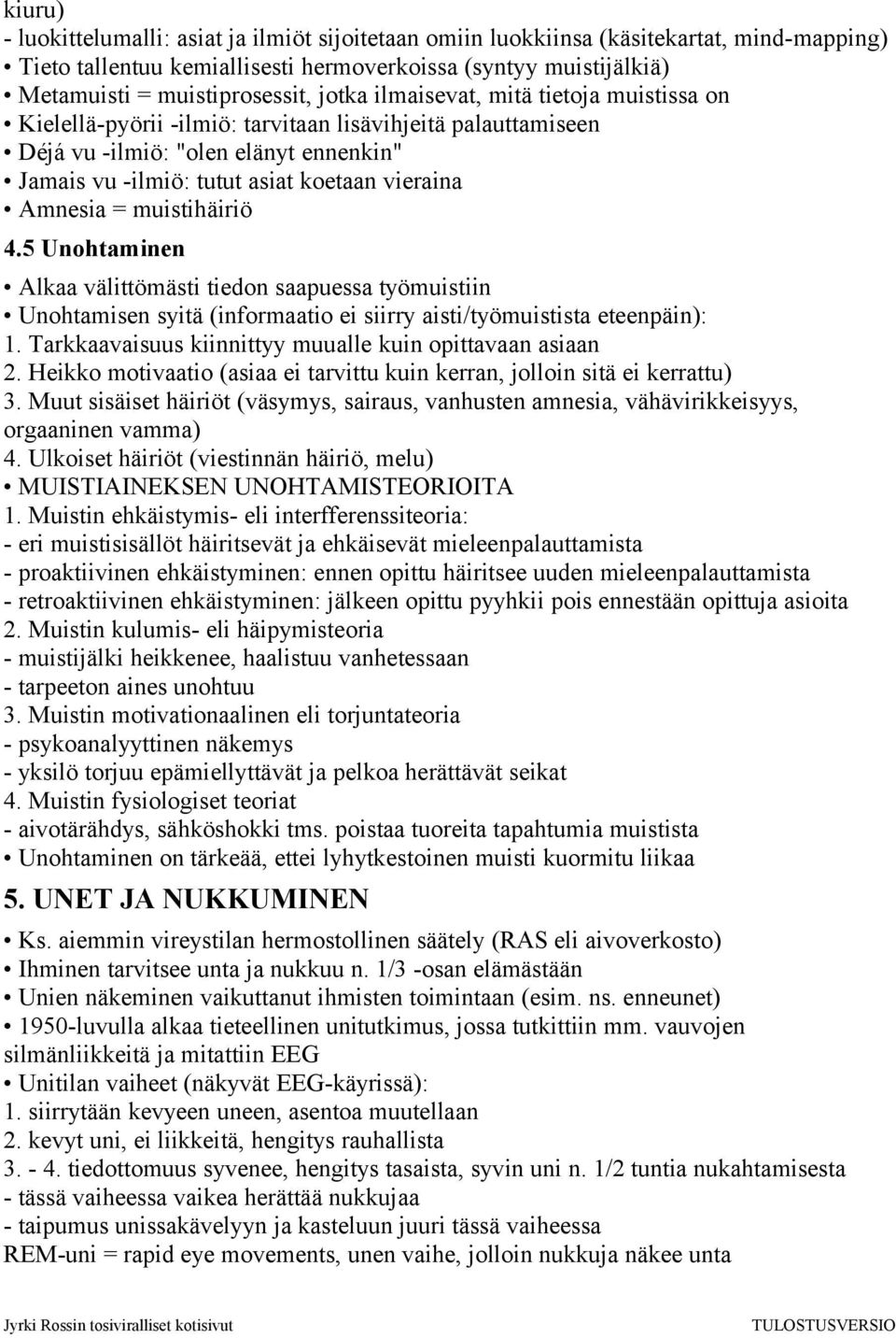 = muistihäiriö 4.5 Unohtaminen Alkaa välittömästi tiedon saapuessa työmuistiin Unohtamisen syitä (informaatio ei siirry aisti/työmuistista eteenpäin): 1.