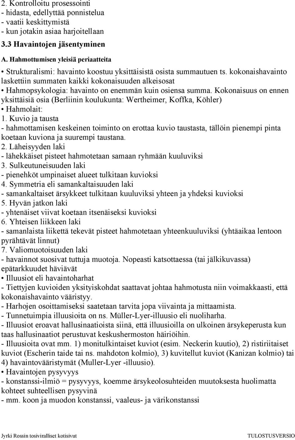 kokonaishavainto laskettiin summaten kaikki kokonaisuuden alkeisosat Hahmopsykologia: havainto on enemmän kuin osiensa summa.