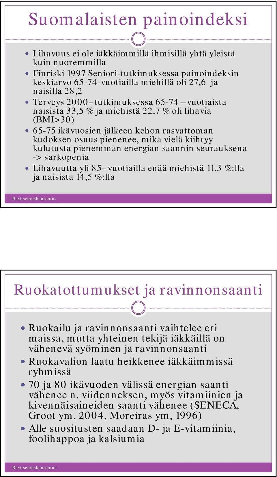 kiihtyy kulutusta pienemmän energian saannin seurauksena -> sarkopenia Lihavuutta yli 85 vuotiailla enää miehistä 11,3 %:lla ja naisista 14,5 %:lla Ravitsemuskuntoutus Ruokatottumukset ja