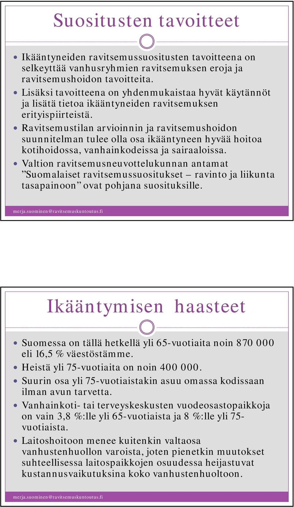 Ravitsemustilan arvioinnin ja ravitsemushoidon suunnitelman tulee olla osa ikääntyneen hyvää hoitoa kotihoidossa, vanhainkodeissa ja sairaaloissa.