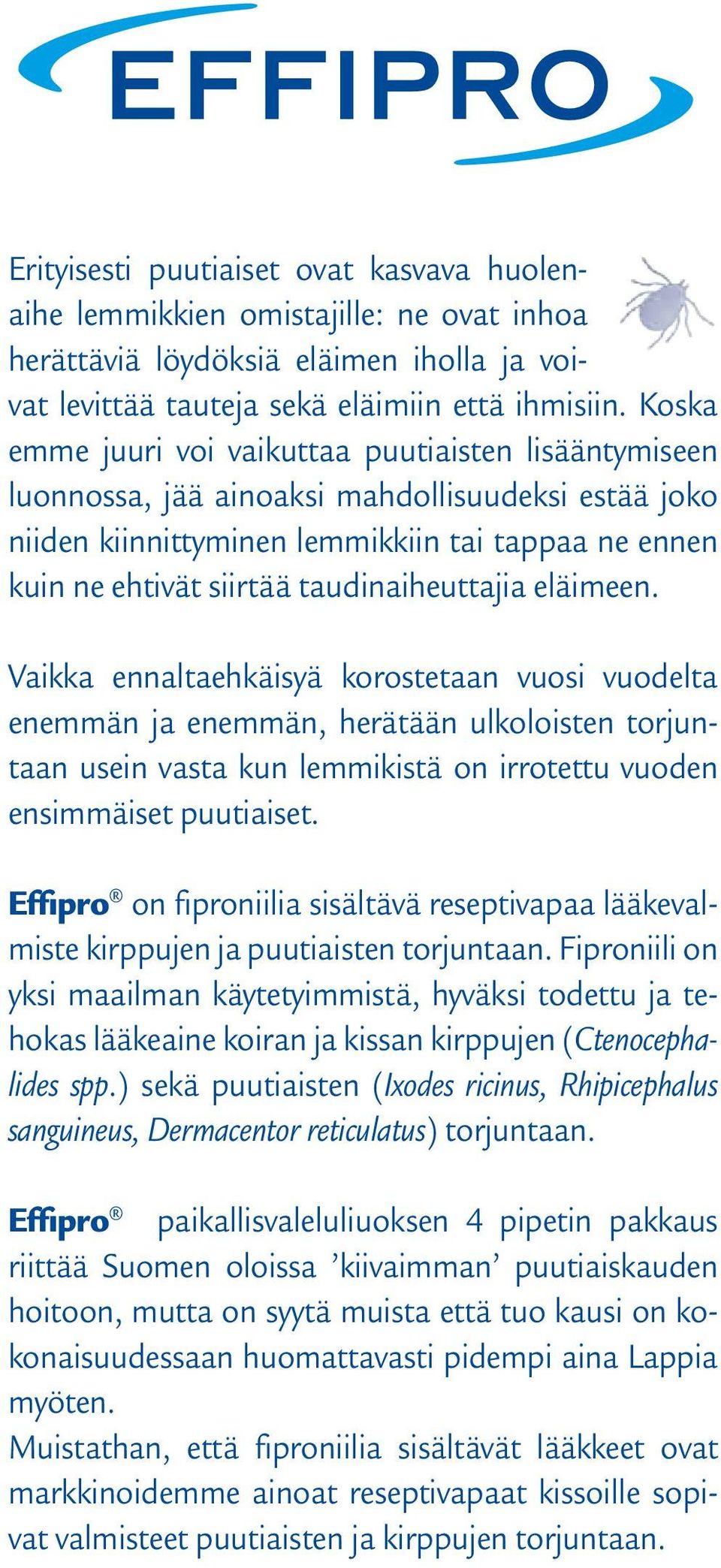 taudinaiheuttajia eläimeen. Vaikka ennaltaehkäisyä korostetaan vuosi vuodelta enemmän ja enemmän, herätään ulkoloisten torjuntaan usein vasta kun lemmikistä on irrotettu vuoden ensimmäiset puutiaiset.