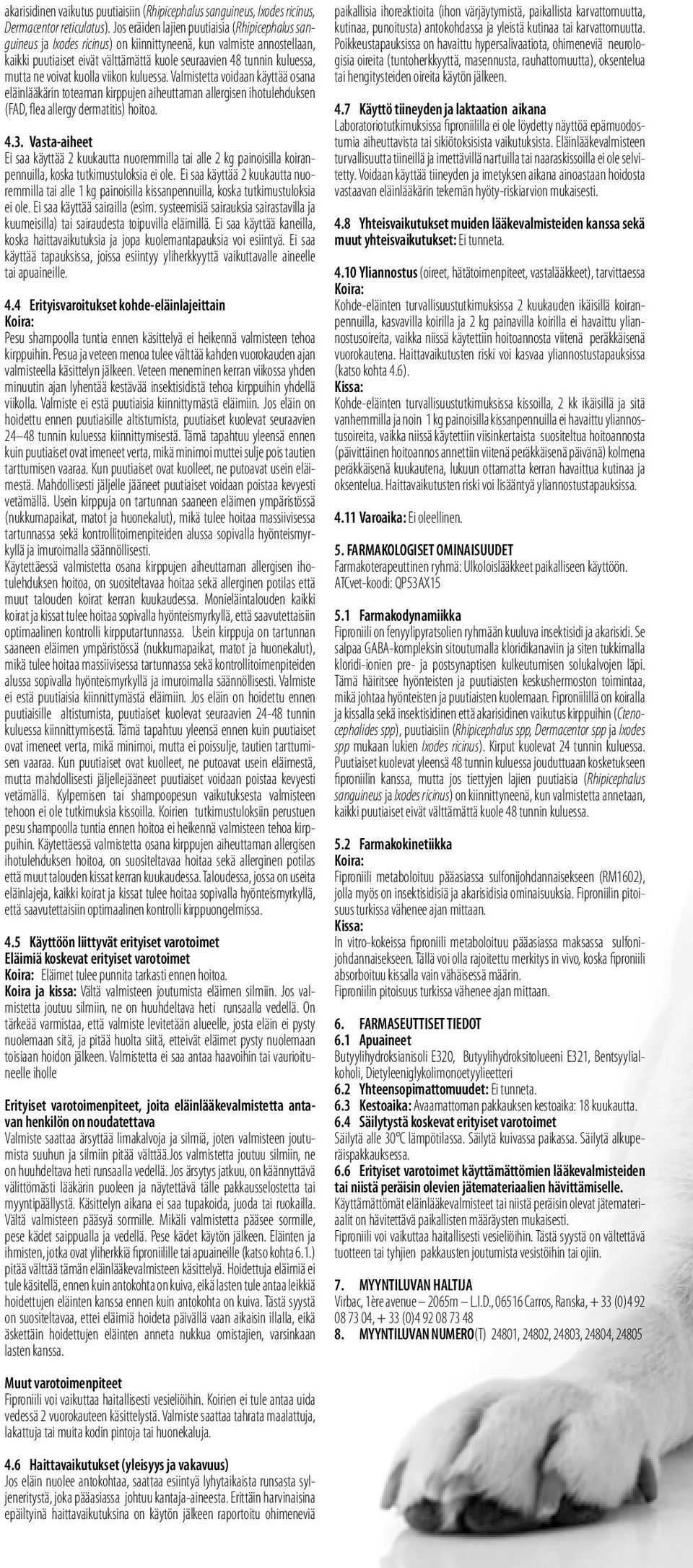 ne voivat kuolla viikon kuluessa. Valmistetta voidaan käyttää osana eläinlääkärin toteaman kirppujen aiheuttaman allergisen ihotulehduksen (FAD, flea allergy dermatitis) hoitoa. 4.3.