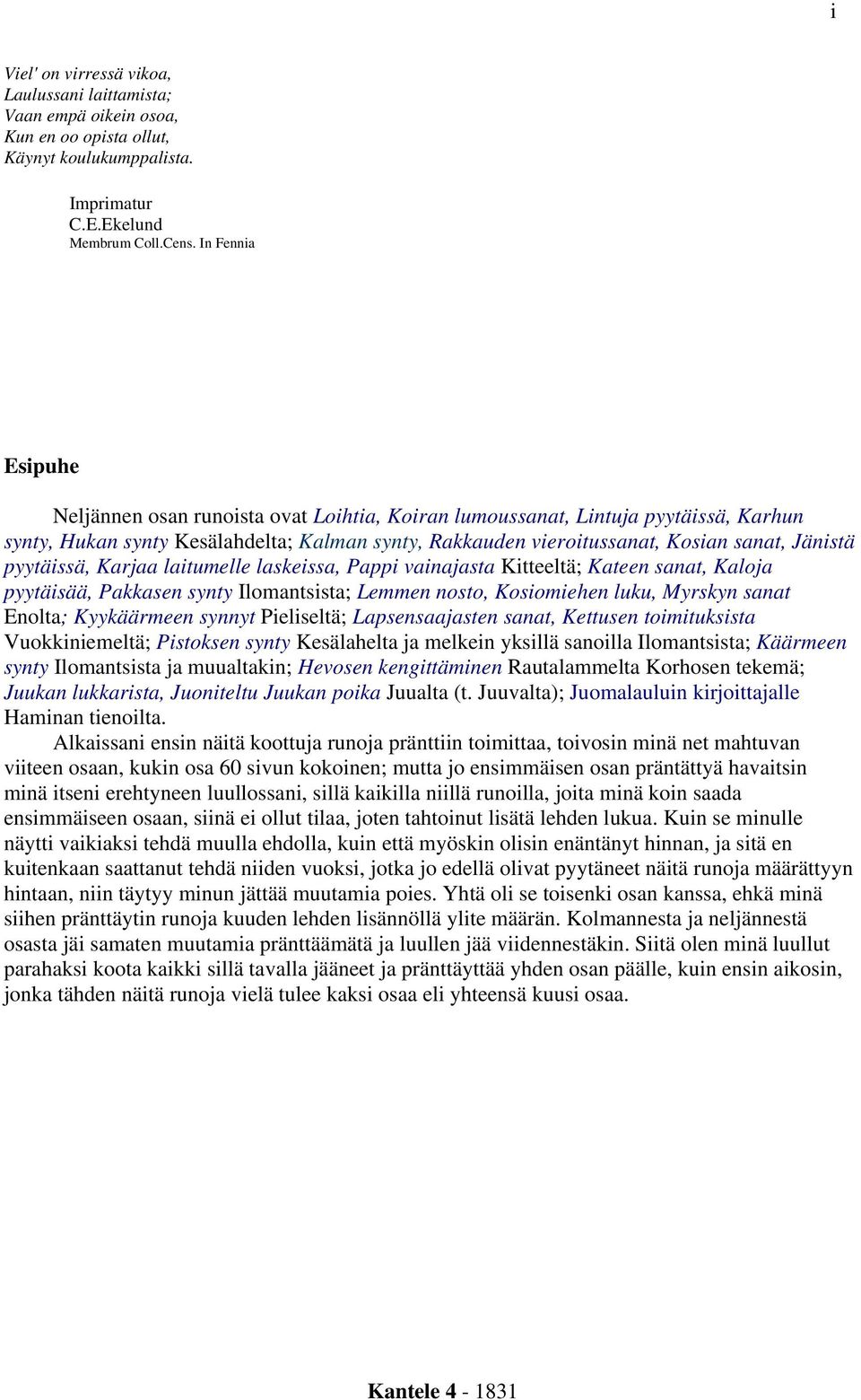 pyytäissä, Karjaa laitumelle laskeissa, Pappi vainajasta Kitteeltä; Kateen sanat, Kaloja pyytäisää, Pakkasen synty Ilomantsista; Lemmen nosto, Kosiomiehen luku, Myrskyn sanat Enolta; Kyykäärmeen