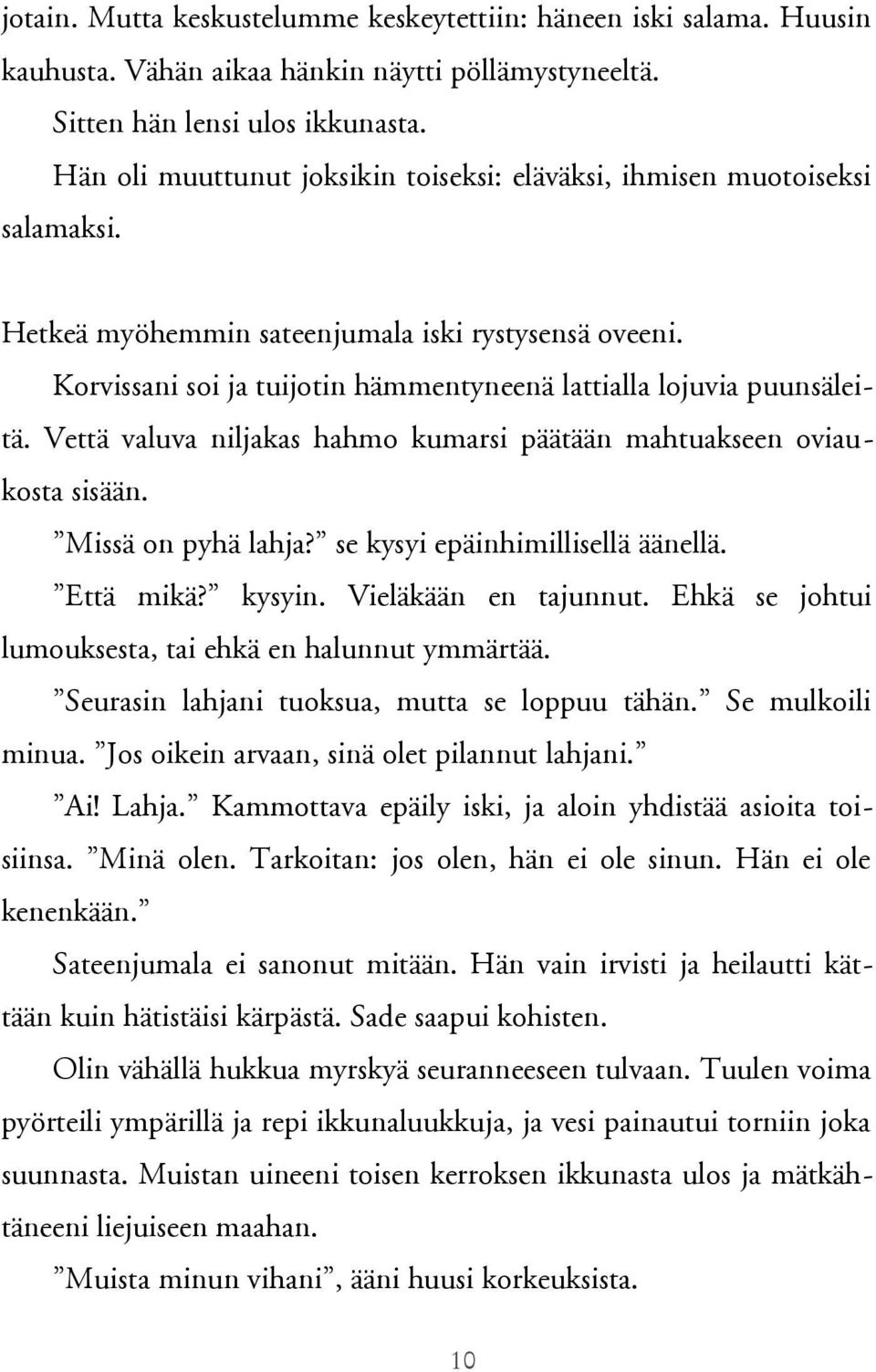 Korvissani soi ja tuijotin hämmentyneenä lattialla lojuvia puunsäleitä. Vettä valuva niljakas hahmo kumarsi päätään mahtuakseen oviaukosta sisään. Missä on pyhä lahja?