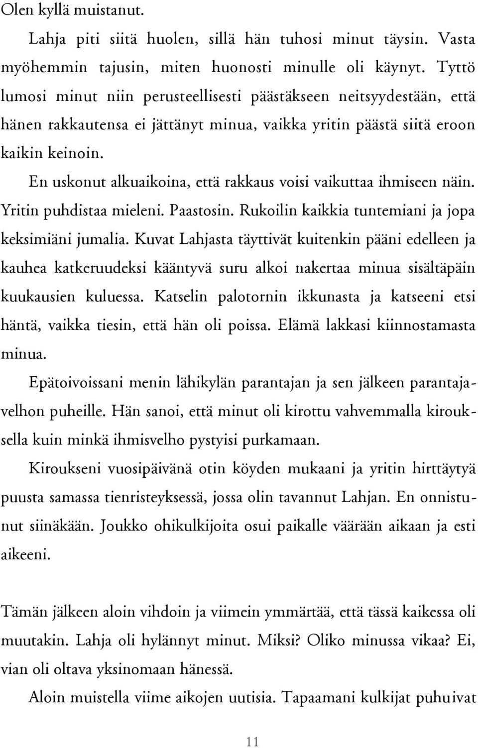 En uskonut alkuaikoina, että rakkaus voisi vaikuttaa ihmiseen näin. Yritin puhdistaa mieleni. Paastosin. Rukoilin kaikkia tuntemiani ja jopa keksimiäni jumalia.