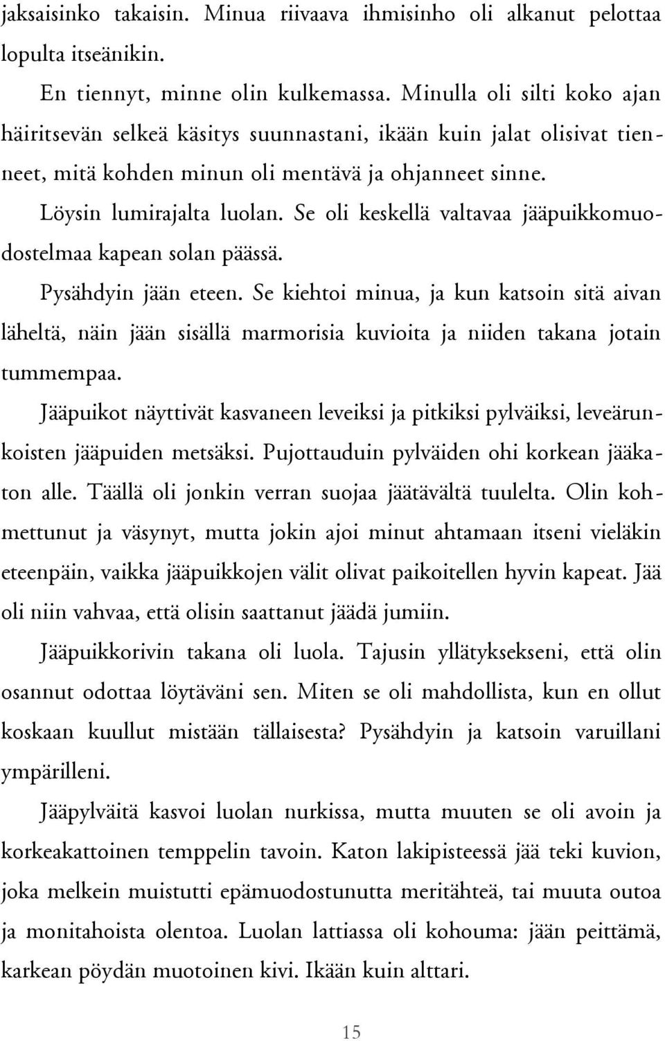 Se oli keskellä valtavaa jääpuikkomuodostelmaa kapean solan päässä. Pysähdyin jään eteen.