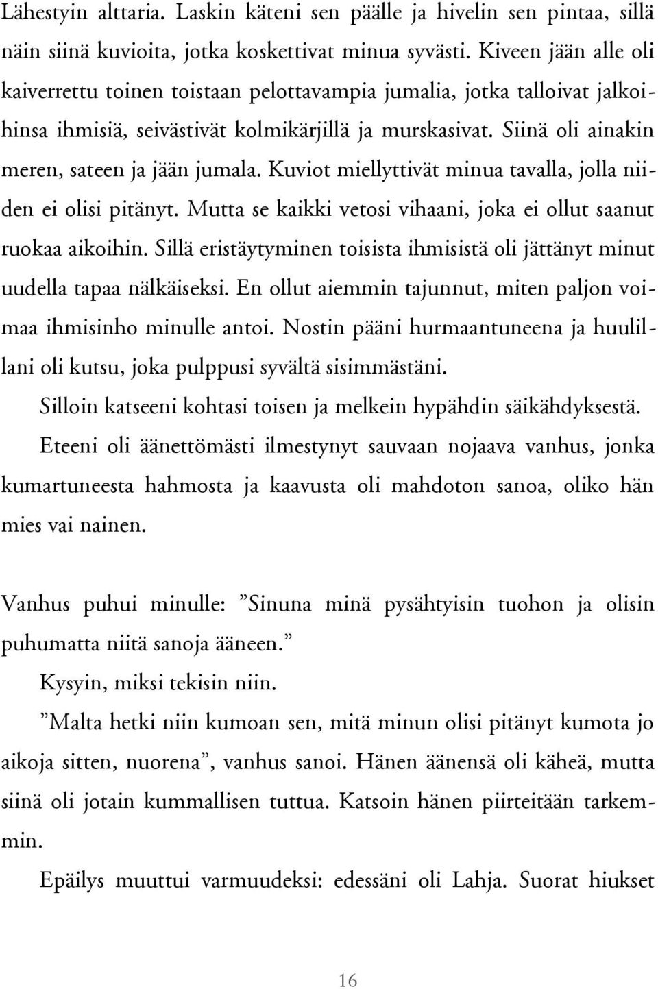 Kuviot miellyttivät minua tavalla, jolla niiden ei olisi pitänyt. Mutta se kaikki vetosi vihaani, joka ei ollut saanut ruokaa aikoihin.