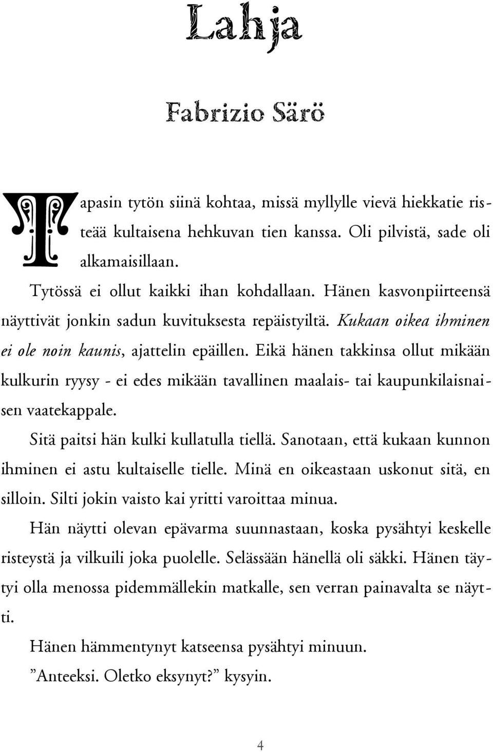 Eikä hänen takkinsa ollut mikään kulkurin ryysy - ei edes mikään tavallinen maalais- tai kaupunkilaisnaisen vaatekappale. Sitä paitsi hän kulki kullatulla tiellä.