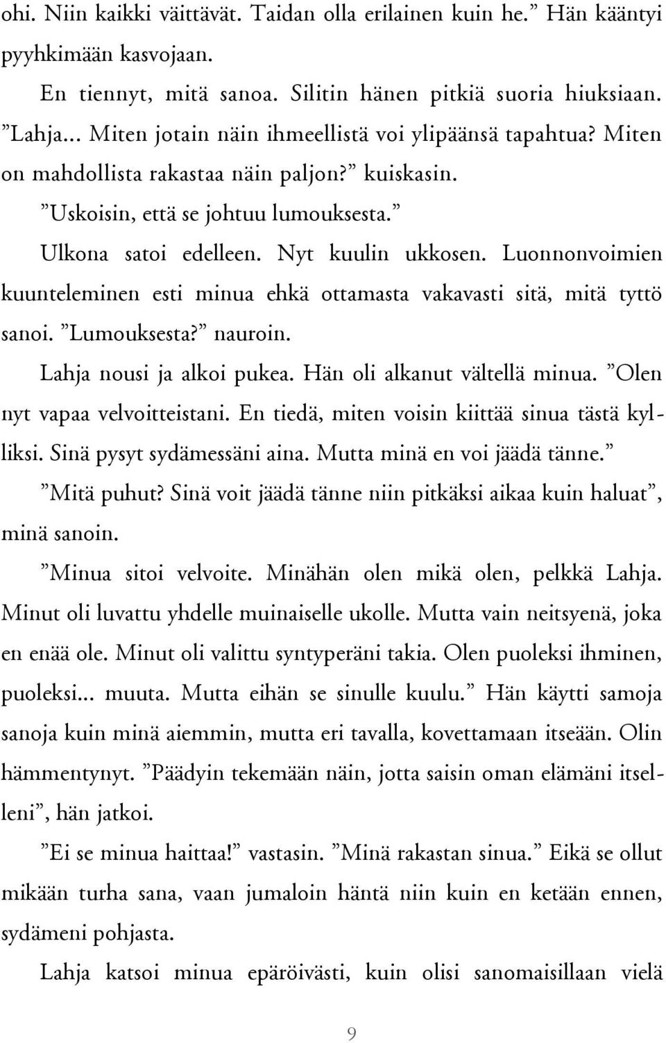 Luonnonvoimien kuunteleminen esti minua ehkä ottamasta vakavasti sitä, mitä tyttö sanoi. Lumouksesta? nauroin. Lahja nousi ja alkoi pukea. Hän oli alkanut vältellä minua.