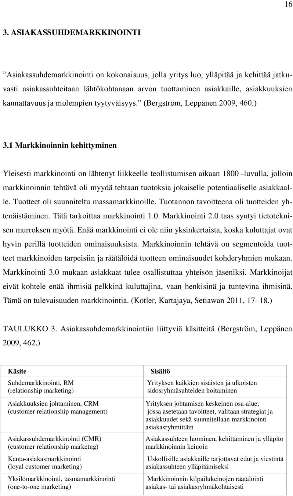 1 Markkinoinnin kehittyminen Yleisesti markkinointi on lähtenyt liikkeelle teollistumisen aikaan 1800 -luvulla, jolloin markkinoinnin tehtävä oli myydä tehtaan tuotoksia jokaiselle potentiaaliselle