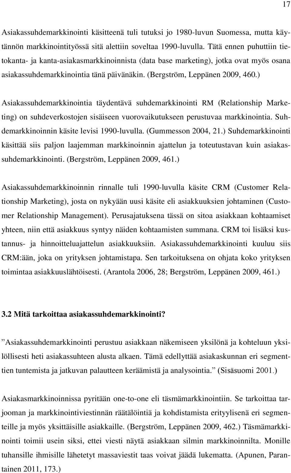 ) Asiakassuhdemarkkinointia täydentävä suhdemarkkinointi RM (Relationship Marketing) on suhdeverkostojen sisäiseen vuorovaikutukseen perustuvaa markkinointia.