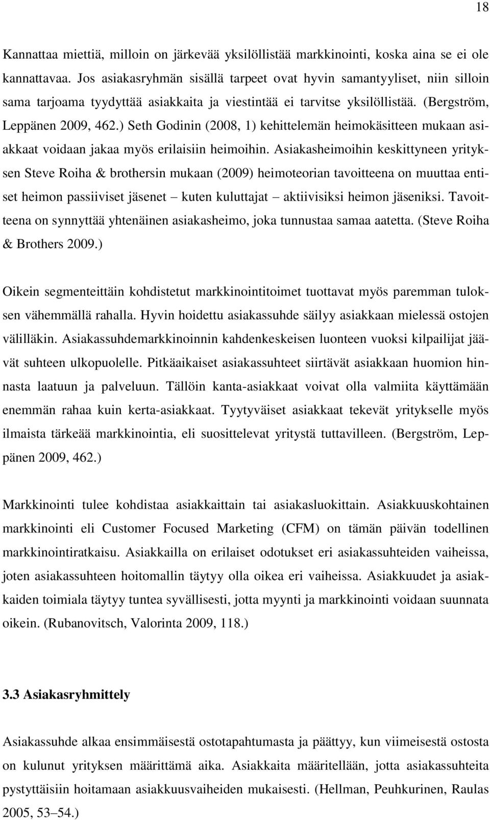 ) Seth Godinin (2008, 1) kehittelemän heimokäsitteen mukaan asiakkaat voidaan jakaa myös erilaisiin heimoihin.