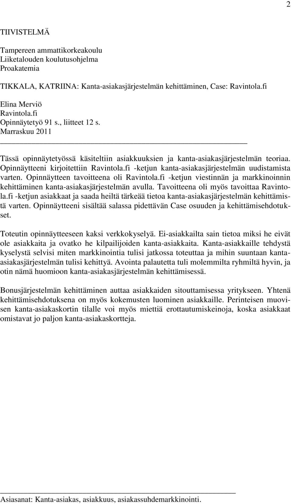 fi -ketjun kanta-asiakasjärjestelmän uudistamista varten. Opinnäytteen tavoitteena oli Ravintola.fi -ketjun viestinnän ja markkinoinnin kehittäminen kanta-asiakasjärjestelmän avulla.