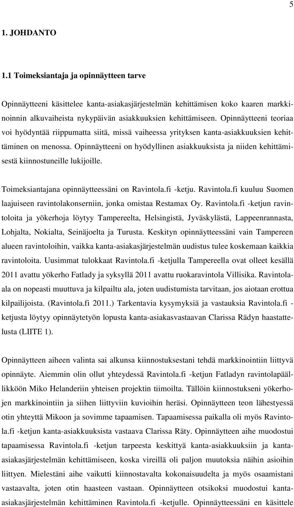 Opinnäytteeni on hyödyllinen asiakkuuksista ja niiden kehittämisestä kiinnostuneille lukijoille. Toimeksiantajana opinnäytteessäni on Ravintola.