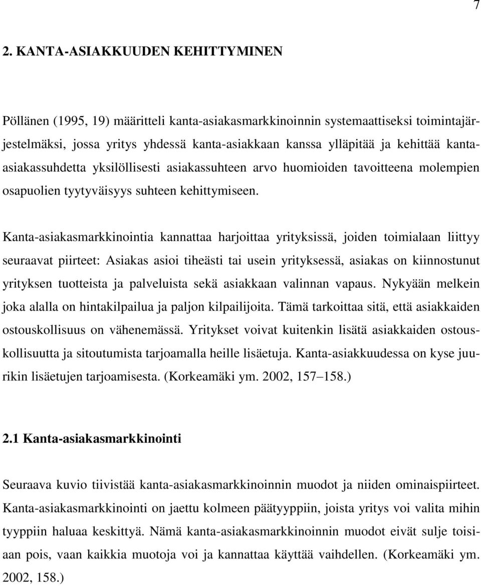 Kanta-asiakasmarkkinointia kannattaa harjoittaa yrityksissä, joiden toimialaan liittyy seuraavat piirteet: Asiakas asioi tiheästi tai usein yrityksessä, asiakas on kiinnostunut yrityksen tuotteista