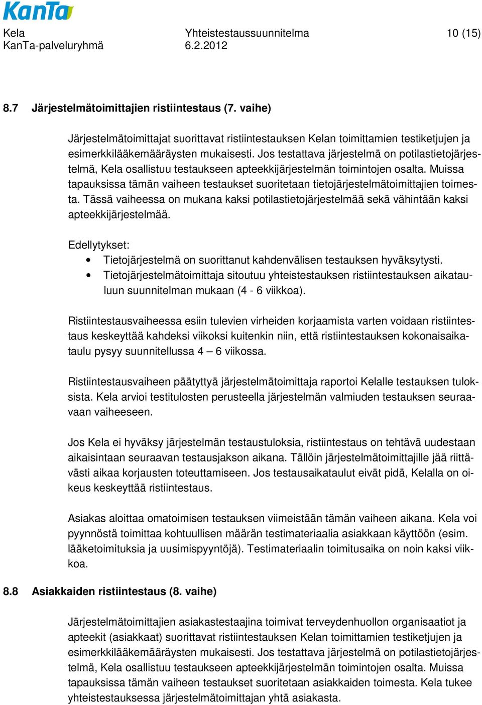 Jos testattava järjestelmä on potilastietojärjestelmä, Kela osallistuu testaukseen apteekkijärjestelmän toimintojen osalta.