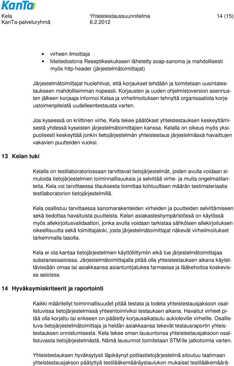 Korjausten ja uuden ohjelmistoversion asennusten jälkeen korjaaja informoi Kelaa ja virheilmoituksen tehnyttä organisaatiota korjaustoimenpiteistä uudelleentestausta varten.