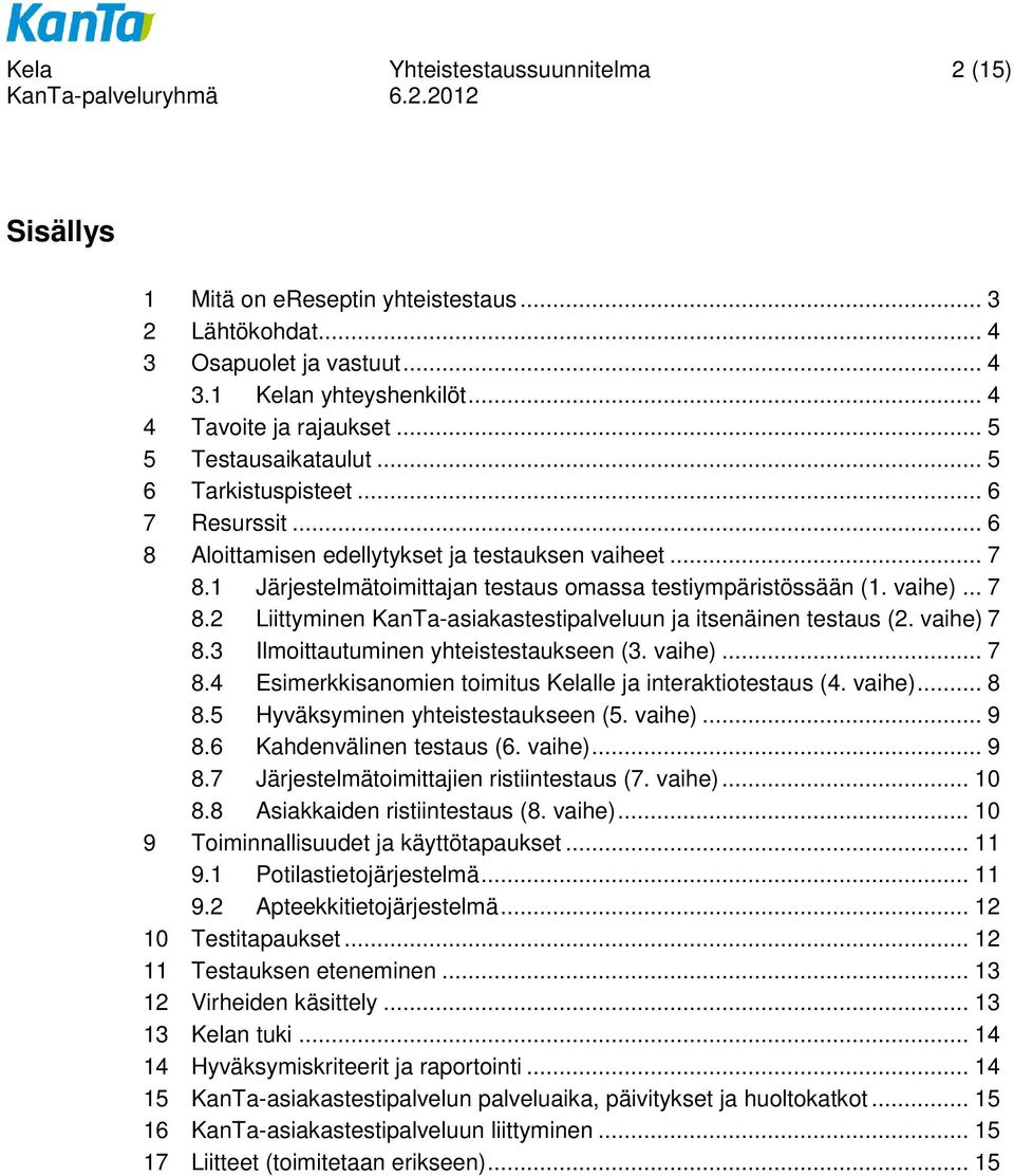 .. 7 8.2 Liittyminen KanTa-asiakastestipalveluun ja itsenäinen testaus (2. vaihe) 7 8.3 Ilmoittautuminen yhteistestaukseen (3. vaihe)... 7 8.4 Esimerkkisanomien toimitus Kelalle ja interaktiotestaus (4.