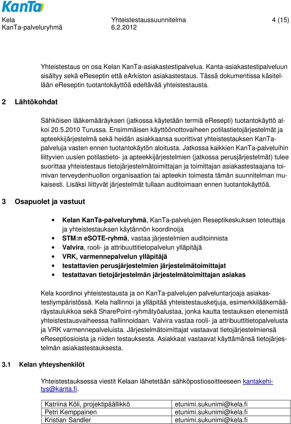 Ensimmäisen käyttöönottovaiheen potilastietojärjestelmät ja apteekkijärjestelmä sekä heidän asiakkaansa suorittivat yhteistestauksen KanTapalveluja vasten ennen tuotantokäytön aloitusta.