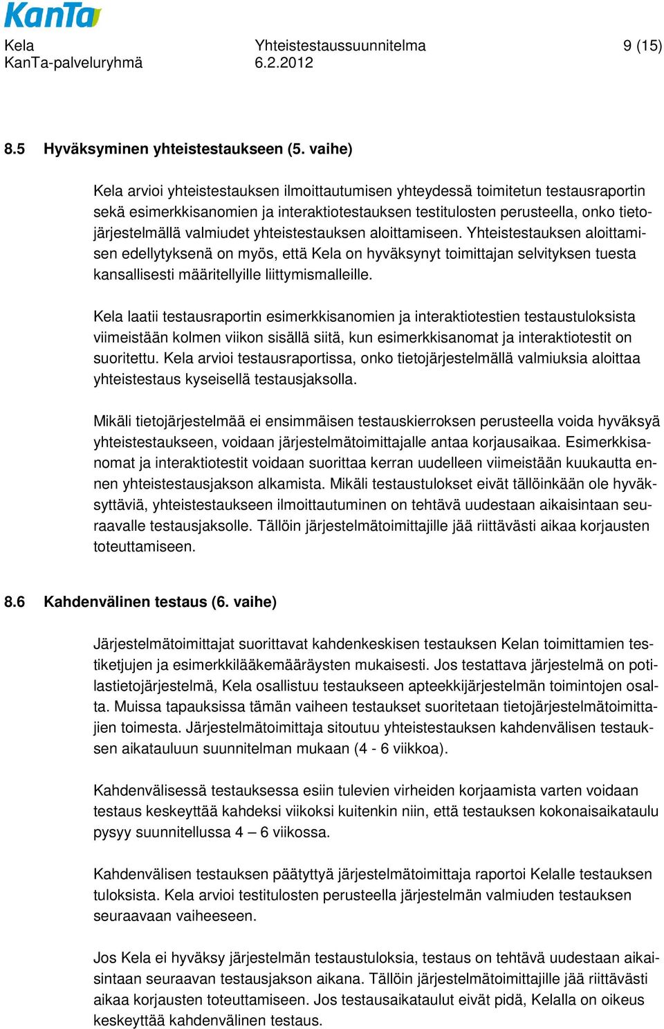 yhteistestauksen aloittamiseen. Yhteistestauksen aloittamisen edellytyksenä on myös, että Kela on hyväksynyt toimittajan selvityksen tuesta kansallisesti määritellyille liittymismalleille.