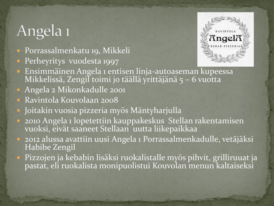 kauppakeskus Stellan rakentamisen vuoksi, eivät saaneet Stellaan uutta liikepaikkaa 2012 alussa avattiin uusi Angela 1 Porrassalmenkadulle,