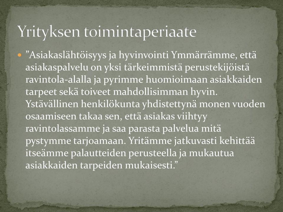 Ystävällinen henkilökunta yhdistettynä monen vuoden osaamiseen takaa sen, että asiakas viihtyy ravintolassamme ja