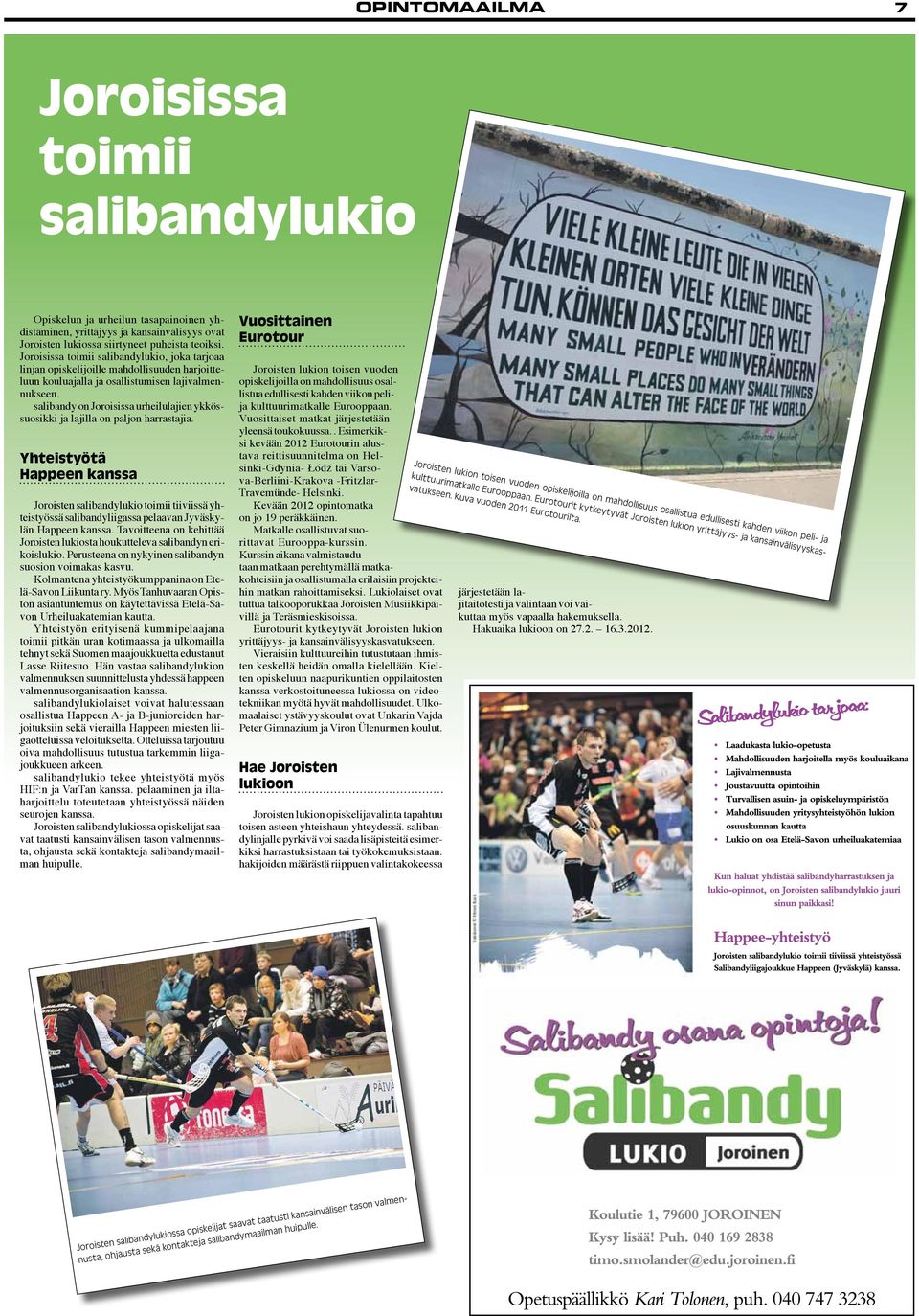 salibandy on Joroisissa urheilulajien ykkössuosikki ja lajilla on paljon harrastajia.