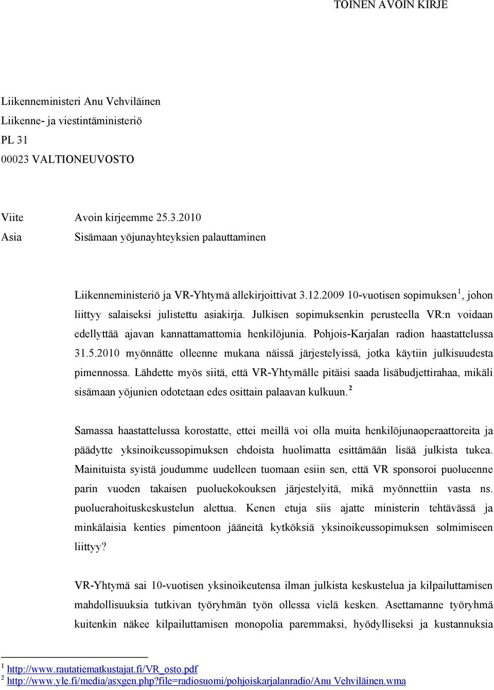 Pohjois-Karjalan radion haastattelussa 31.5.2010 myönnätte olleenne mukana näissä järjestelyissä, jotka käytiin julkisuudesta pimennossa.