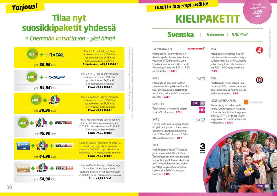 12 kk määrä aikainen sopimus. yht. 39,95 /kk Etusi -9,95 /kk! yht. 49,90 /kk Mix 8 MTV Total Sport yhteishinta erikseen ostettuna 44,90 /kk, nyt pakettihintaan 34,95 e/kk. 6 kk määräaikainen sopimus.