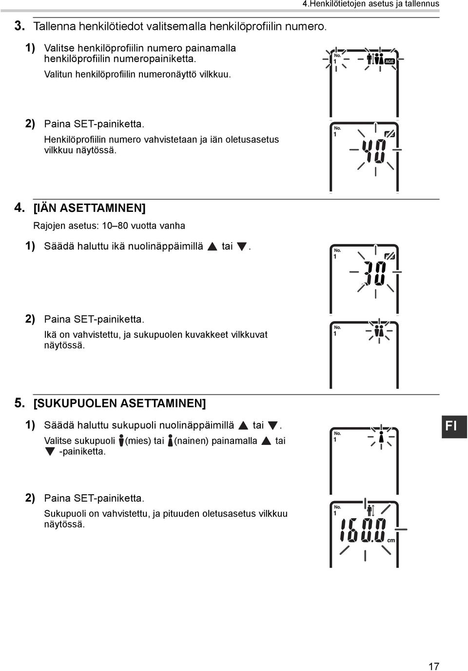 2) Paina SET-painiketta. Ikä on vahvistettu, ja sukupuolen kuvakkeet vilkkuvat näytössä. 5. [SUKUPUOLEN ASETTAMINEN] 1) Säädä haluttu sukupuoli nuolinäppäimillä tai.