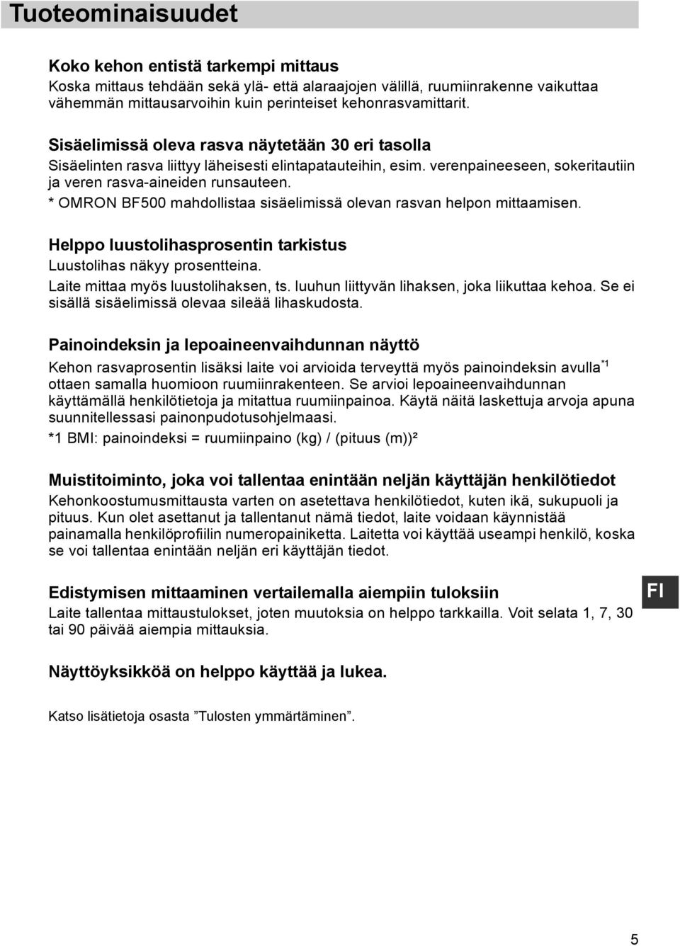 * OMRON BF500 mahdollistaa sisäelimissä olevan rasvan helpon mittaamisen. Helppo luustolihasprosentin tarkistus Luustolihas näkyy prosentteina. Laite mittaa myös luustolihaksen, ts.