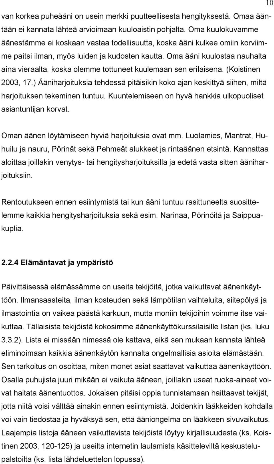 Oma ääni kuulostaa nauhalta aina vieraalta, koska olemme tottuneet kuulemaan sen erilaisena. (Koistinen 2003, 17.