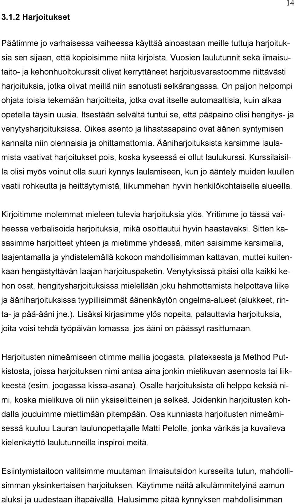 On paljon helpompi ohjata toisia tekemään harjoitteita, jotka ovat itselle automaattisia, kuin alkaa opetella täysin uusia.