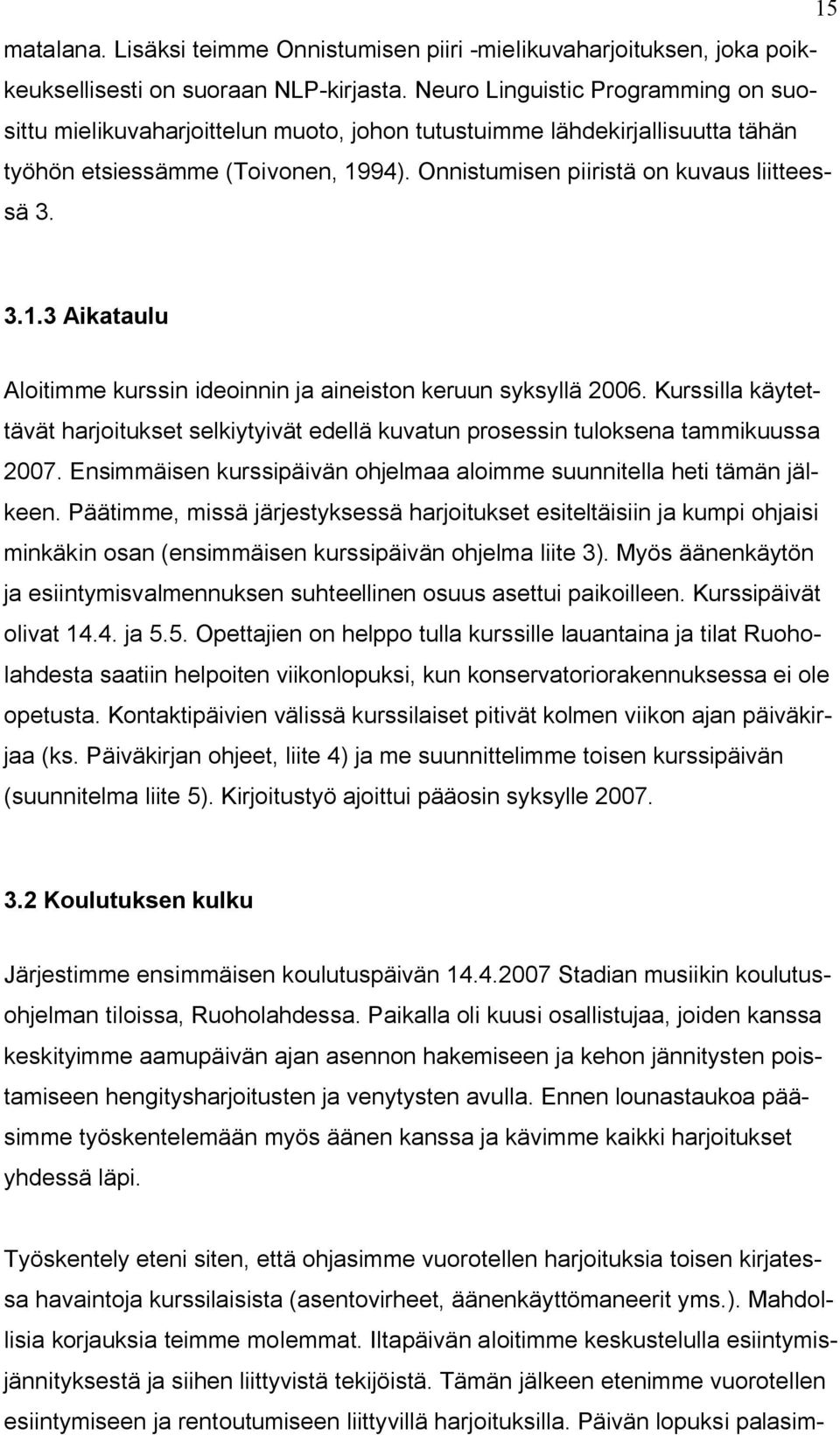 94). Onnistumisen piiristä on kuvaus liitteessä 3. 3.1.3 Aikataulu Aloitimme kurssin ideoinnin ja aineiston keruun syksyllä 2006.