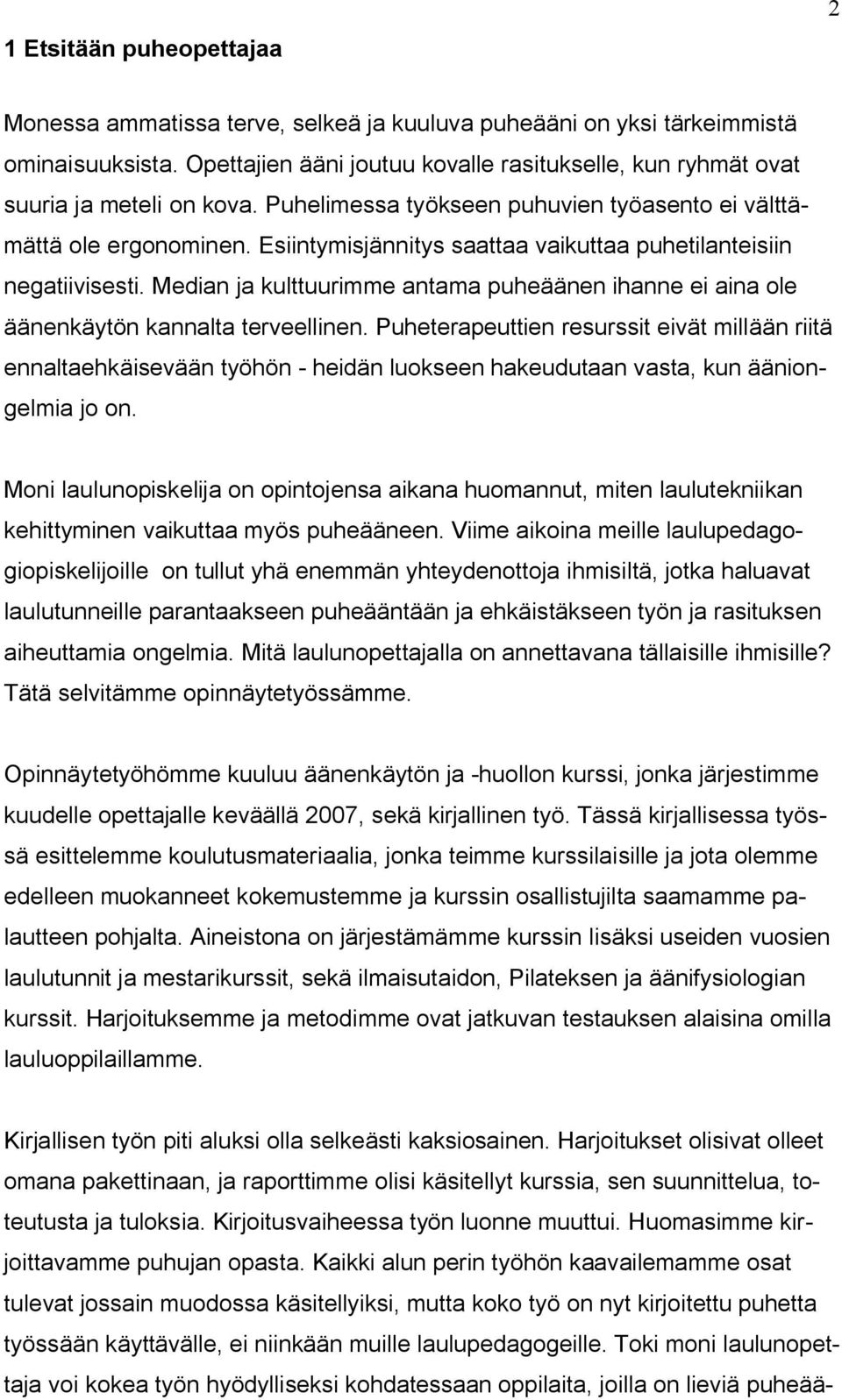 Esiintymisjännitys saattaa vaikuttaa puhetilanteisiin negatiivisesti. Median ja kulttuurimme antama puheäänen ihanne ei aina ole äänenkäytön kannalta terveellinen.