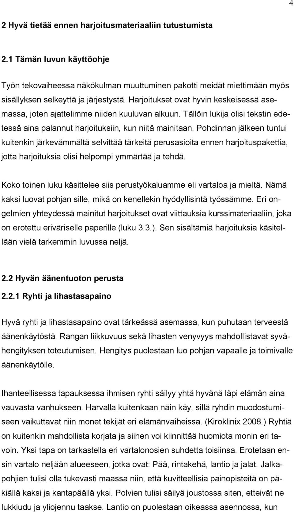 Pohdinnan jälkeen tuntui kuitenkin järkevämmältä selvittää tärkeitä perusasioita ennen harjoituspakettia, jotta harjoituksia olisi helpompi ymmärtää ja tehdä.