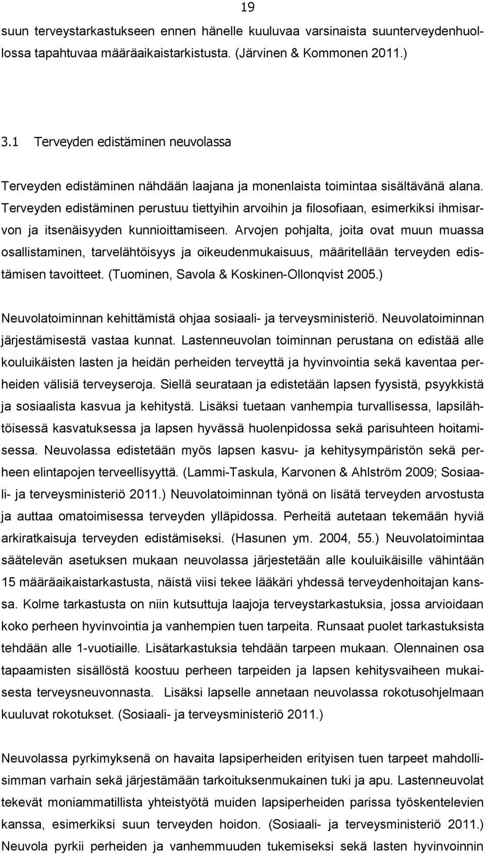 Terveyden edistäminen perustuu tiettyihin arvoihin ja filosofiaan, esimerkiksi ihmisarvon ja itsenäisyyden kunnioittamiseen.