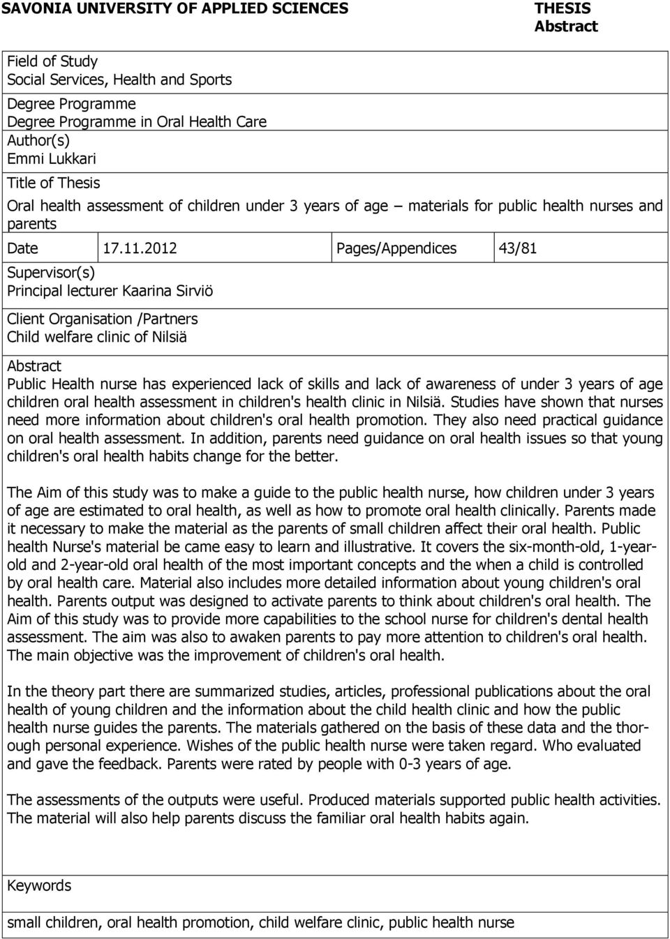 2012 Pages/Appendices 43/81 Supervisor(s) Principal lecturer Kaarina Sirviö Client Organisation /Partners Child welfare clinic of Nilsiä Abstract Public Health nurse has experienced lack of skills