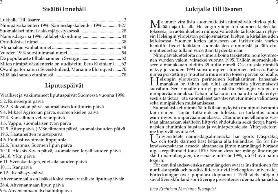 .. 63 Ovanliga förnamn i Svenskfinland, Marianne Blomqvist...70 Mitä laki sanoo etunimistä...78 Liputuspäivät Viralliset ja vakiintuneet liputuspäivät Suomessa vuonna 1996: 5.2.