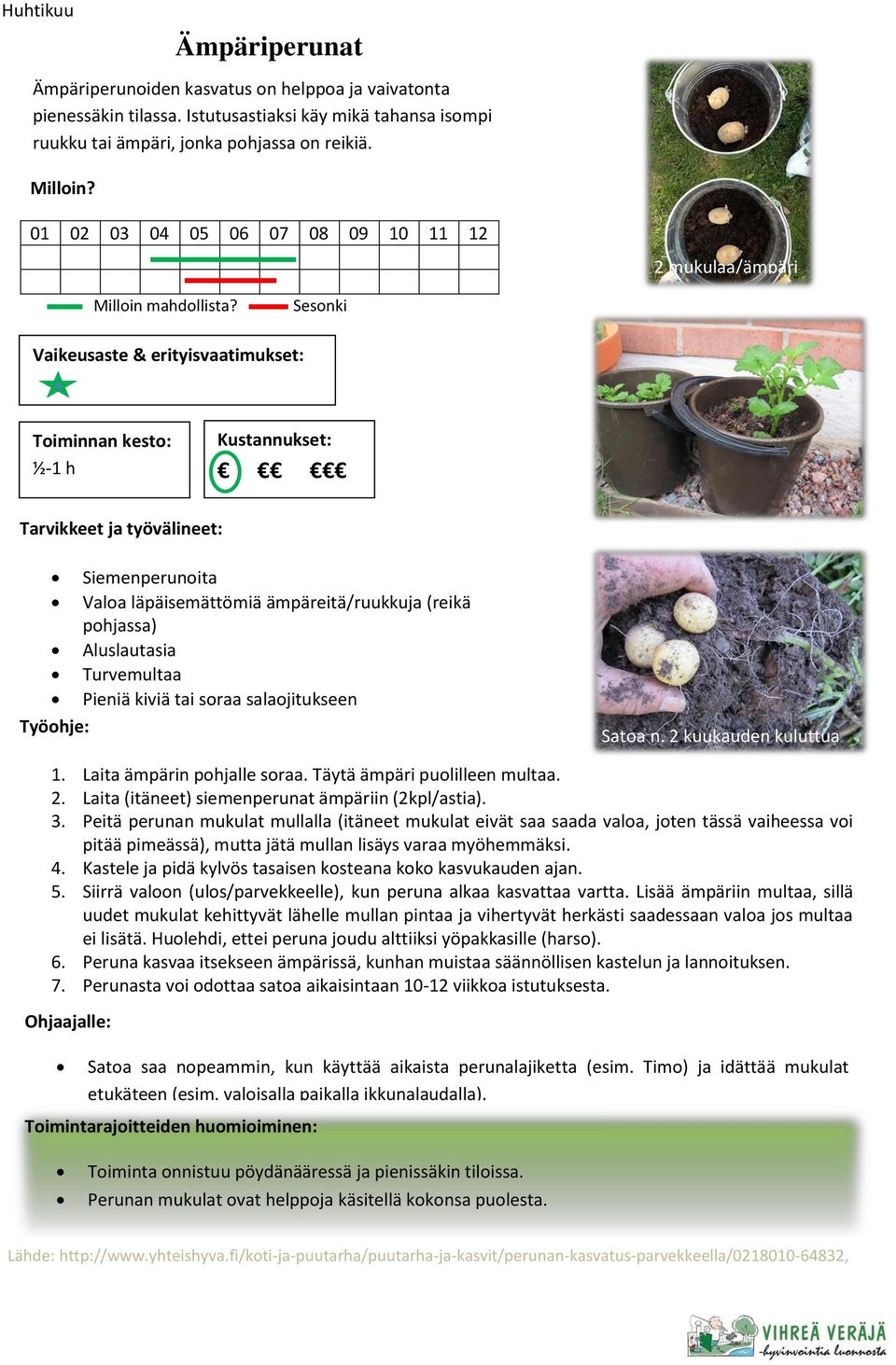 Laita ämpärin pohjalle soraa. Täytä ämpäri puolilleen multaa. 2. Laita (itäneet) siemenperunat ämpäriin (2kpl/astia). 3.