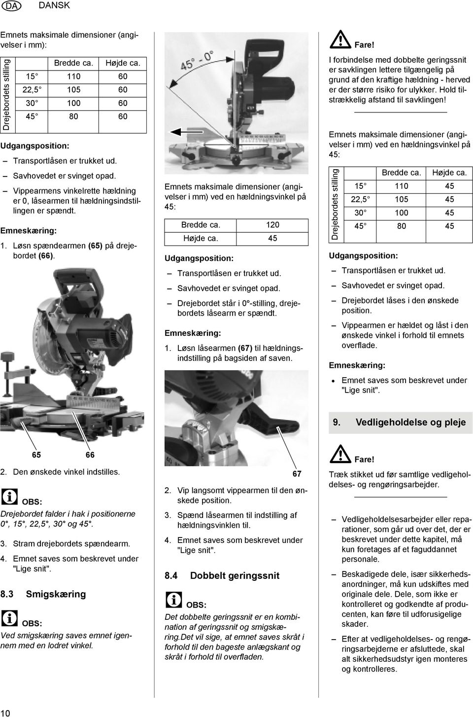 Emnets maksimale dimensioner (angivelser i ) ved en hældningsvinkel på 45: Bredde ca. 120 Højde ca. 45 Udgangsposition: Transportlåsen er trukket ud. Savhovedet er svinget opad.