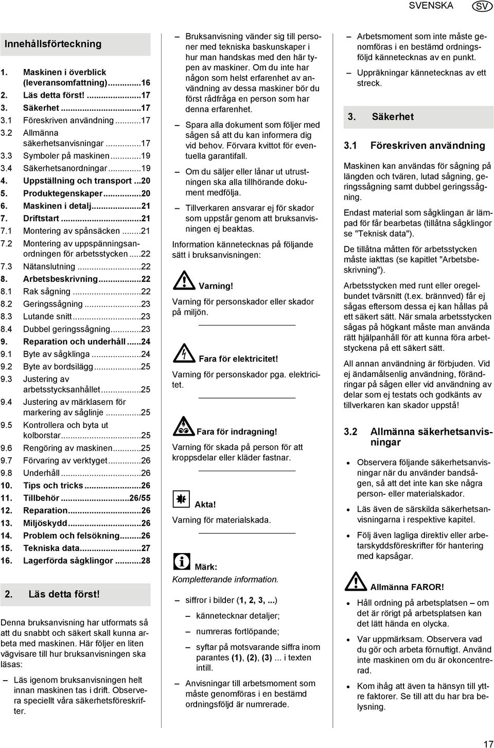 ..22 7.3 Nätanslutning...22 8. Arbetsbeskrivning...22 8.1 Rak sågning...22 8.2 Geringssågning...23 8.3 Lutande snitt...23 8.4 Dubbel geringssågning...23 9. Reparation och underhåll...24 9.