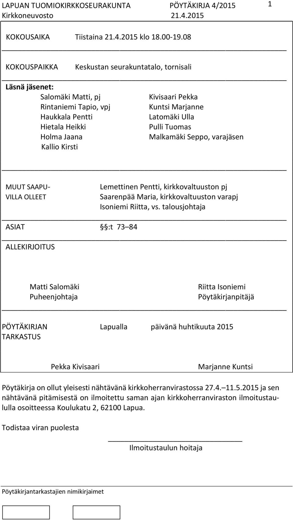 Holma Jaana Malkamäki Seppo, varajäsen Kallio Kirsti MUUT SAAPU- VILLA OLLEET Lemettinen Pentti, kirkkovaltuuston pj Saarenpää Maria, kirkkovaltuuston varapj Isoniemi Riitta, vs.