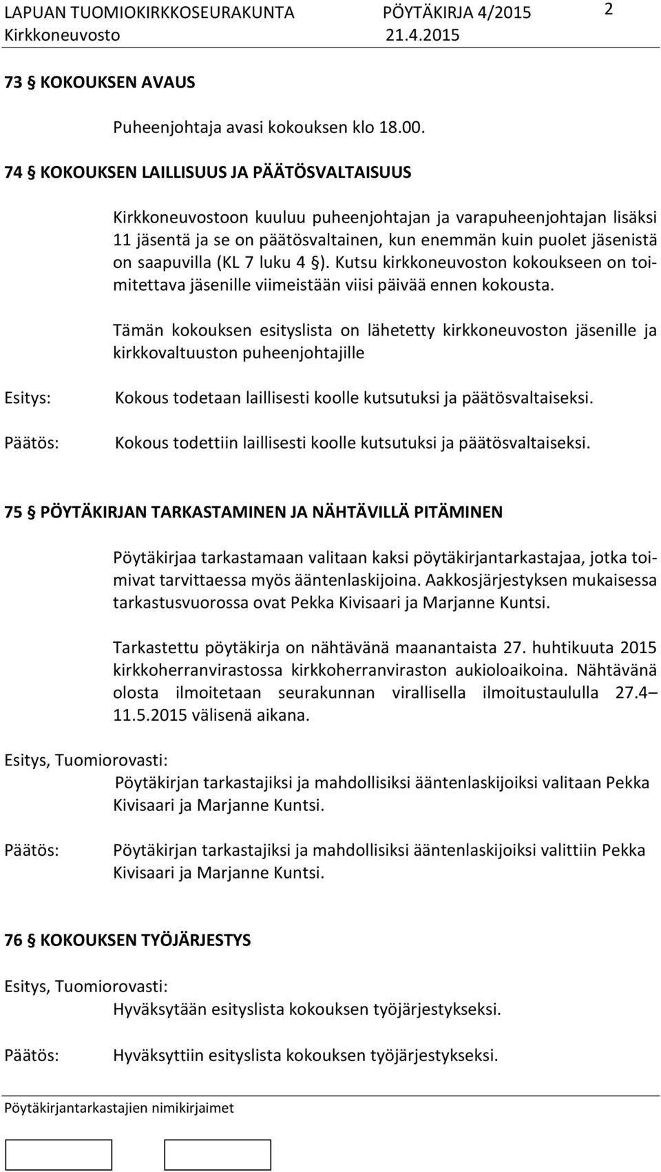 (KL 7 luku 4 ). Kutsu kirkkoneuvoston kokoukseen on toimitettava jäsenille viimeistään viisi päivää ennen kokousta.