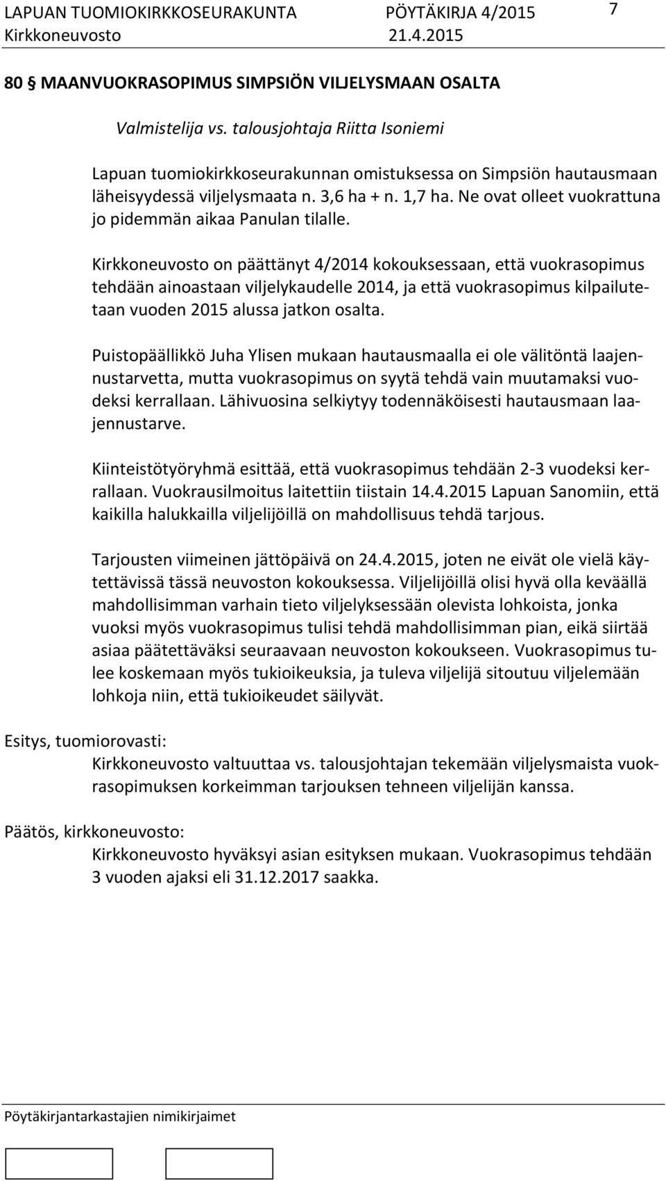 Kirkkoneuvosto on päättänyt 4/2014 kokouksessaan, että vuokrasopimus tehdään ainoastaan viljelykaudelle 2014, ja että vuokrasopimus kilpailutetaan vuoden 2015 alussa jatkon osalta.