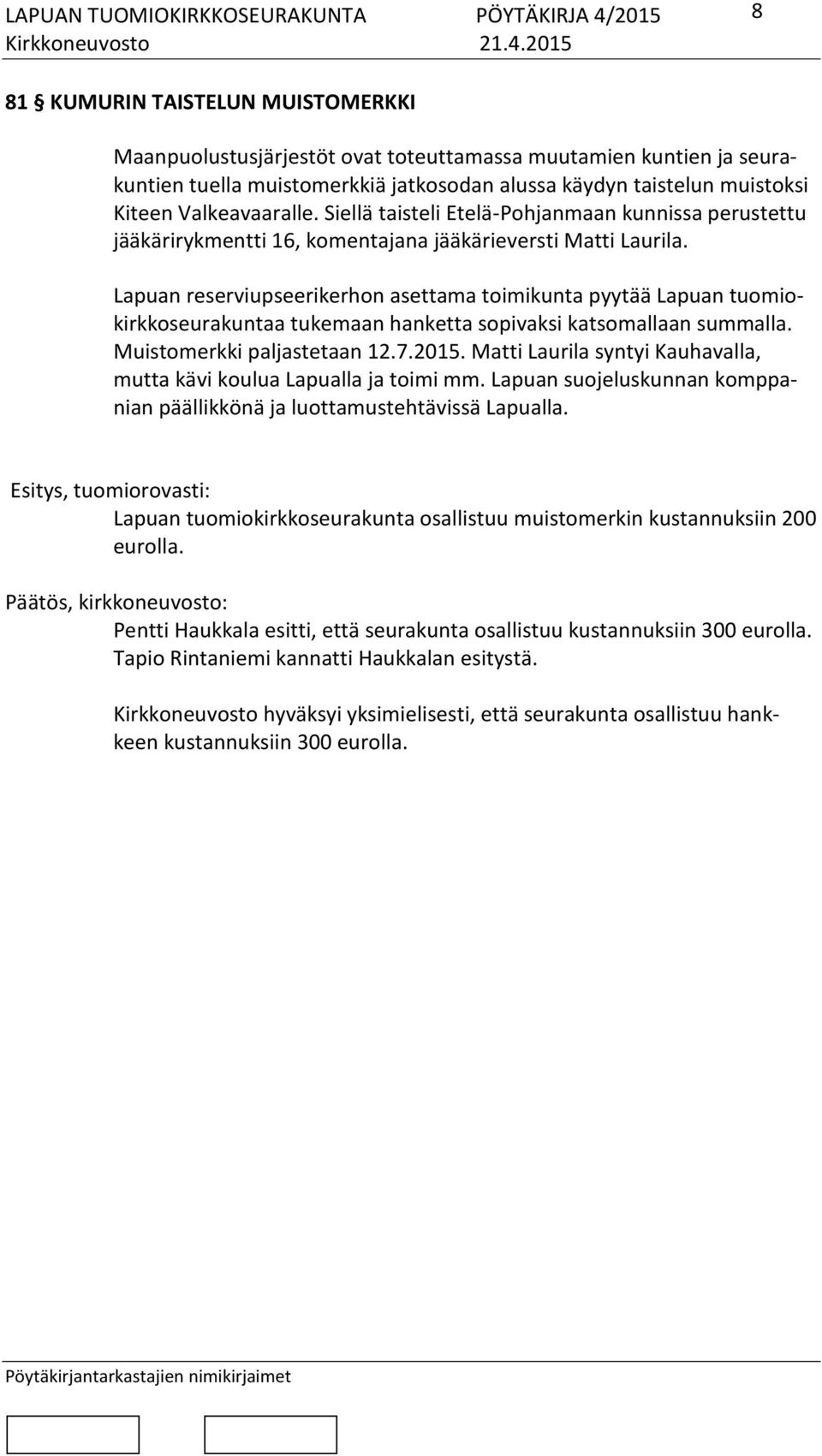 Lapuan reserviupseerikerhon asettama toimikunta pyytää Lapuan tuomiokirkkoseurakuntaa tukemaan hanketta sopivaksi katsomallaan summalla. Muistomerkki paljastetaan 12.7.2015.