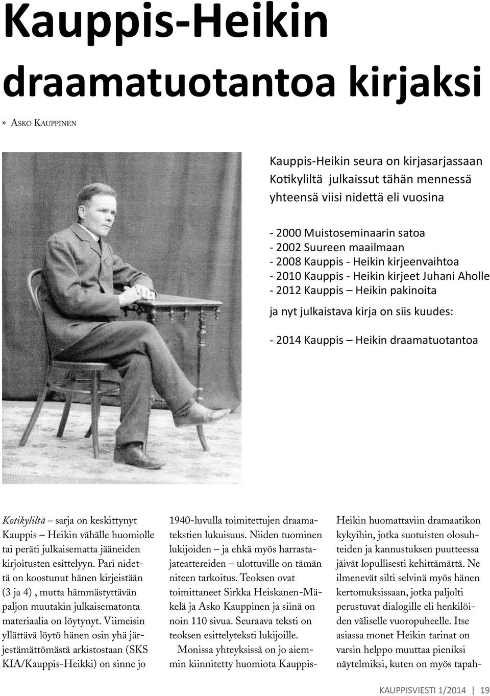 Heikin draamatuotantoa Kotikyliltä sarja on keskittynyt Kauppis Heikin vähälle huomiolle tai peräti julkaisematta jääneiden kirjoitusten esittelyyn.