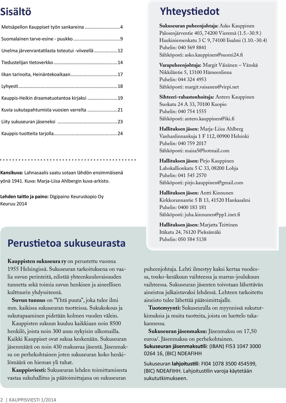 ..23 Kauppis-tuotteita tarjolla...24 Kansikuva: Lahnasaalis saatu sotaan lähdön ensimmäisenä yönä 1941. Kuva: Marja-Liisa Ahlbergin kuva-arkisto.