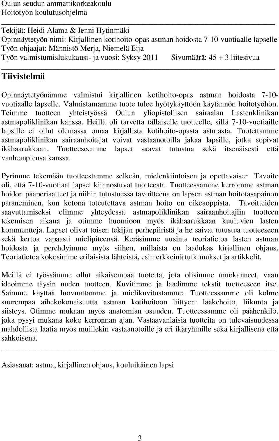 vuotiaalle lapselle. Valmistamamme tuote tulee hyötykäyttöön käytännön hoitotyöhön. Teimme tuotteen yhteistyössä Oulun yliopistollisen sairaalan Lastenklinikan astmapoliklinikan kanssa.